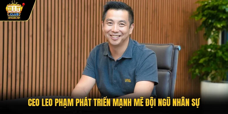 CEO Leo Phạm phát triển mạnh mẽ đội ngũ nhân sự