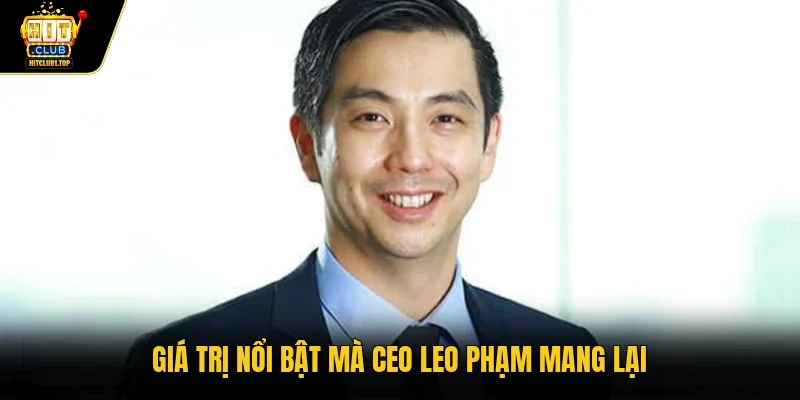 Giá trị nổi bật mà CEO Leo Phạm mang lại