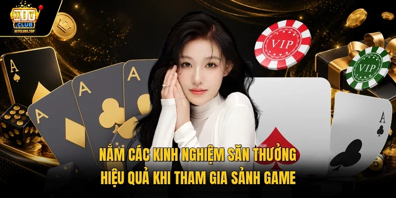 Nắm các kinh nghiệm săn thưởng hiệu quả khi tham gia sảnh game