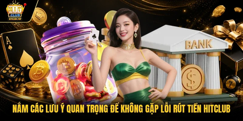 Nắm các lưu ý quan trọng để không gặp lỗi rút tiền Hitclub