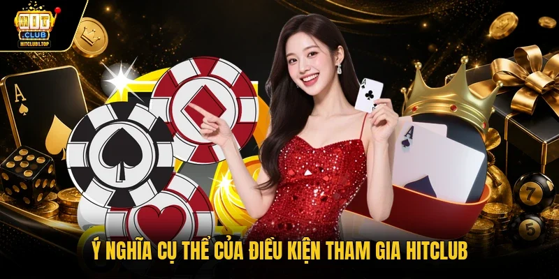 Ý nghĩa cụ thể của điều kiện tham gia Hitclub